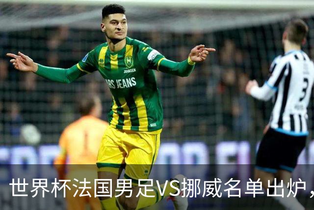 世界杯法国男足VS挪威名单出炉，姆巴佩首发，哈兰德替补，CCTV5直播