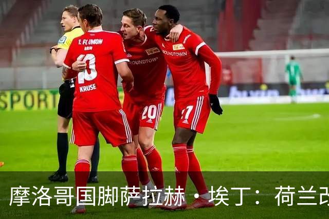 摩洛哥国脚萨拉赫·埃丁：荷兰改踢五后卫，这确实是谁也没想到的！