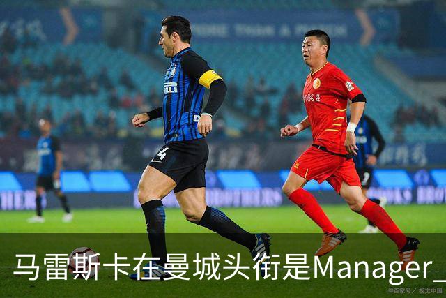 马雷斯卡在曼城头衔是Manager 曝蓝月为此支付1700万镑