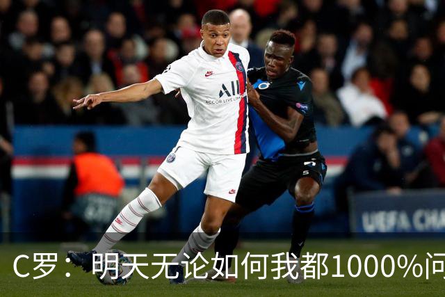 C罗：明天无论如何我都1000%问心无愧 我顶着压力打进3球表现不差